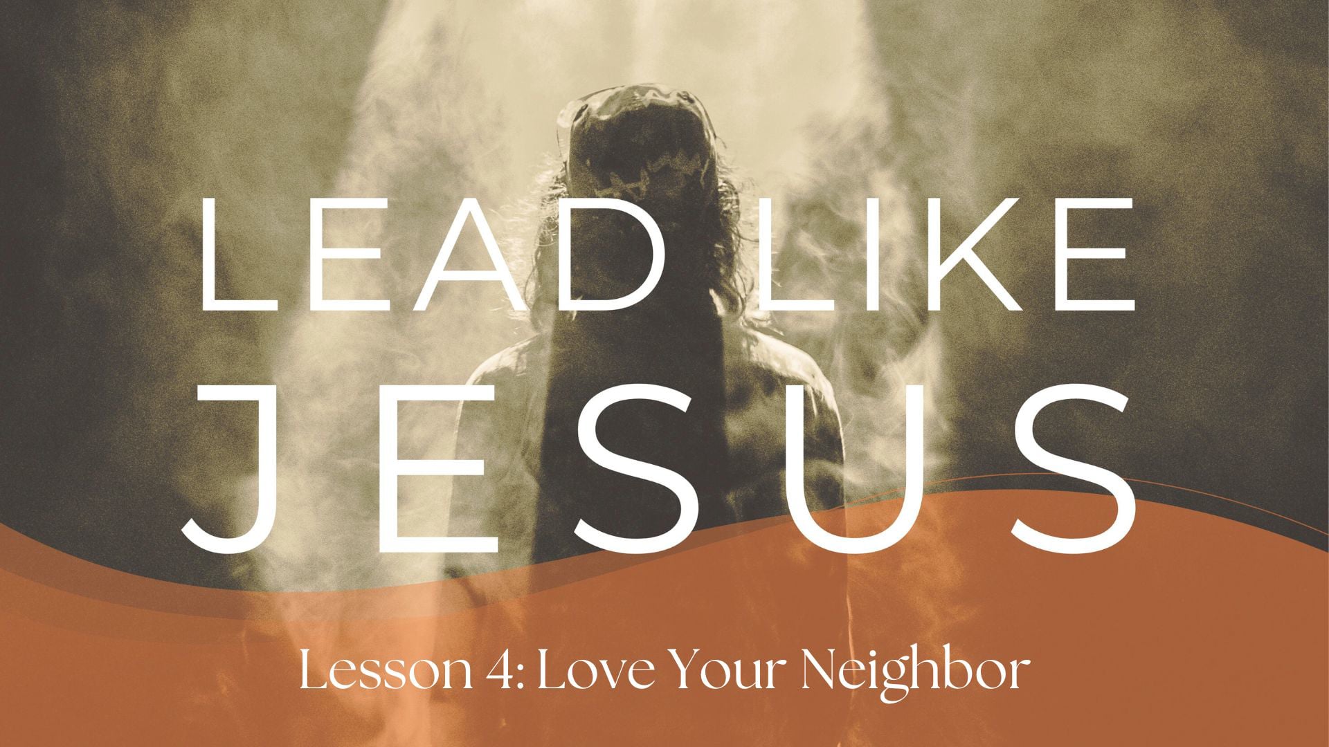 Lead Like Jesus # 4 - Love Your Neighbor