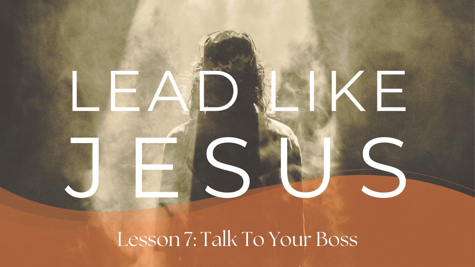 Lead Like Jesus # 7 - Talk to Your Boss