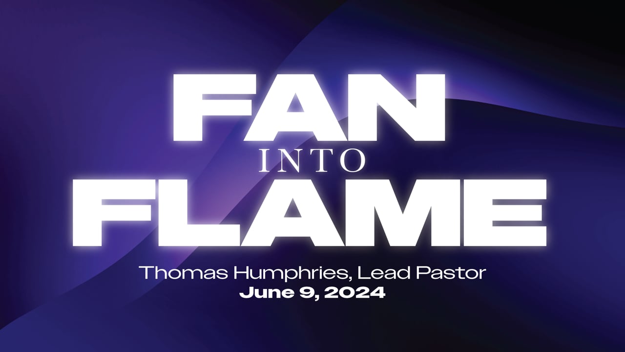 "Fan into Flame" | Thomas Humphries, Lead Pastor