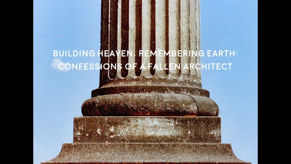 Building Heaven, Remembering Earth: Confessions of a Fallen Architect