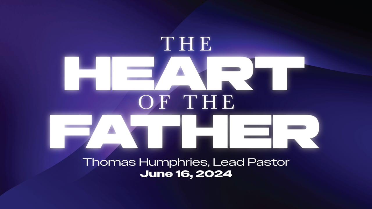 "The Heart of the Father" | Thomas Humphries, Lead Pastor