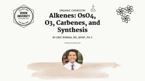 Alkenes - OsO4, O3, Carbenes, and Synthesis