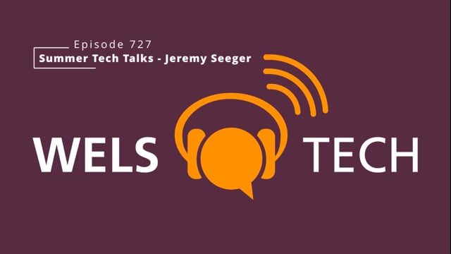 WELSTech Episode 727 - Summer Tech Talks – Jeremy Seeger