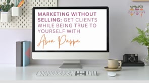 MARKETING WITHOUT SELLING: ATTRACT CLIENTS WHILE BEING TRUE TO YOURSELF WITH ABRA PAPPA