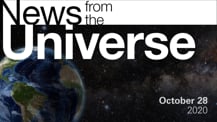 Title motif. Toward the top is on-screen text reading “News from the Universe.” The text is against a dark, star-filled background, which shows Earth at left and a colorful swath of gas and dust at right. In the bottom right corner is the date “October 28, 2020.”