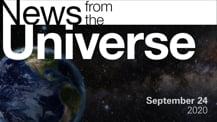 Title motif. Toward the top is on-screen text reading “News from the Universe.” The text is against a dark, star-filled background, which shows Earth at left and a colorful swath of gas and dust at right. In the bottom right corner is the date “September 24, 2020."