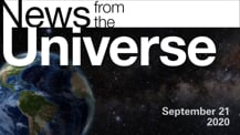 Title motif. Toward the top is on-screen text reading “News from the Universe.” The text is against a dark, star-filled background, which shows Earth at left and a colorful swath of gas and dust at right. In the bottom right corner is the date "September 21, 2020.”