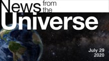 Title motif. Toward the top is on-screen text reading “News from the Universe.” The text is against a dark, star-filled background, which shows Earth at left and a colorful swath of gas and dust at right. In the bottom right corner is the date “July 29, 2020."