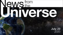 Title motif. Toward the top is on-screen text reading “News from the Universe.” The text is against a dark, star-filled background, which shows Earth at left and a colorful swath of gas and dust at right. In the bottom right corner is the date “July 23, 2020."