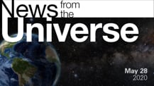 Title motif. Toward the top is on-screen text reading “News from the Universe.” The text is against a dark, star-filled background, which shows Earth at left and a colorful swath of gas and dust at right. In the bottom right corner is the date “May 28, 2020."
