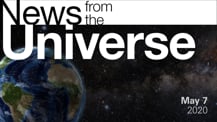 Title motif. Toward the top is on-screen text reading “News from the Universe.” The text is against a dark, star-filled background, which shows Earth at left and a colorful swath of gas and dust at right. In the bottom right corner is the date “May 7, 2020."