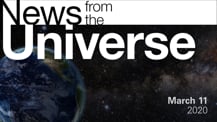 Title motif. Toward the top is on-screen text reading “News from the Universe.” The text is against a dark, star-filled background, which shows Earth at left and a colorful swath of gas and dust at right. In the bottom right corner is the date “March 11, 2020."