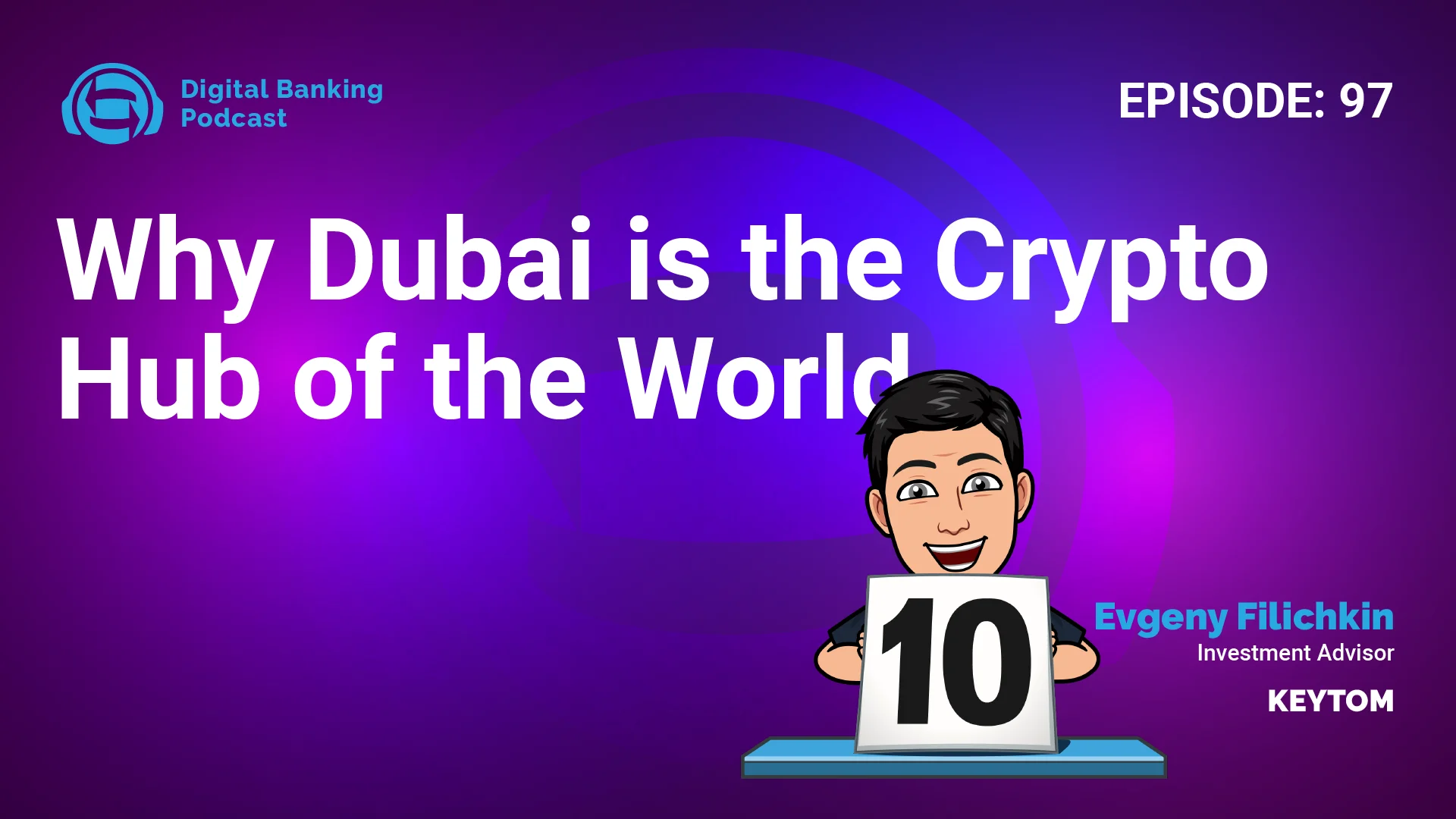 Digital Banking Podcast 97: Evgeny Filichkin: Why Dubai is the Crypto Hub  of the World