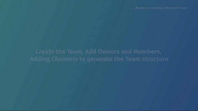 Module 02.1: Create the Team, Add Owners and Members, Adding Channels to Generate the Team Structure - Video Thumbnail
