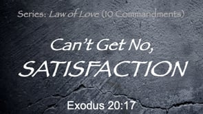 7-7-24, Can't Get No, SATISFACTION, Exodus 20:17