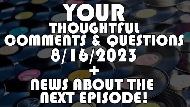 Questions & Comments 8/16/23 + Next Episode Announcement!