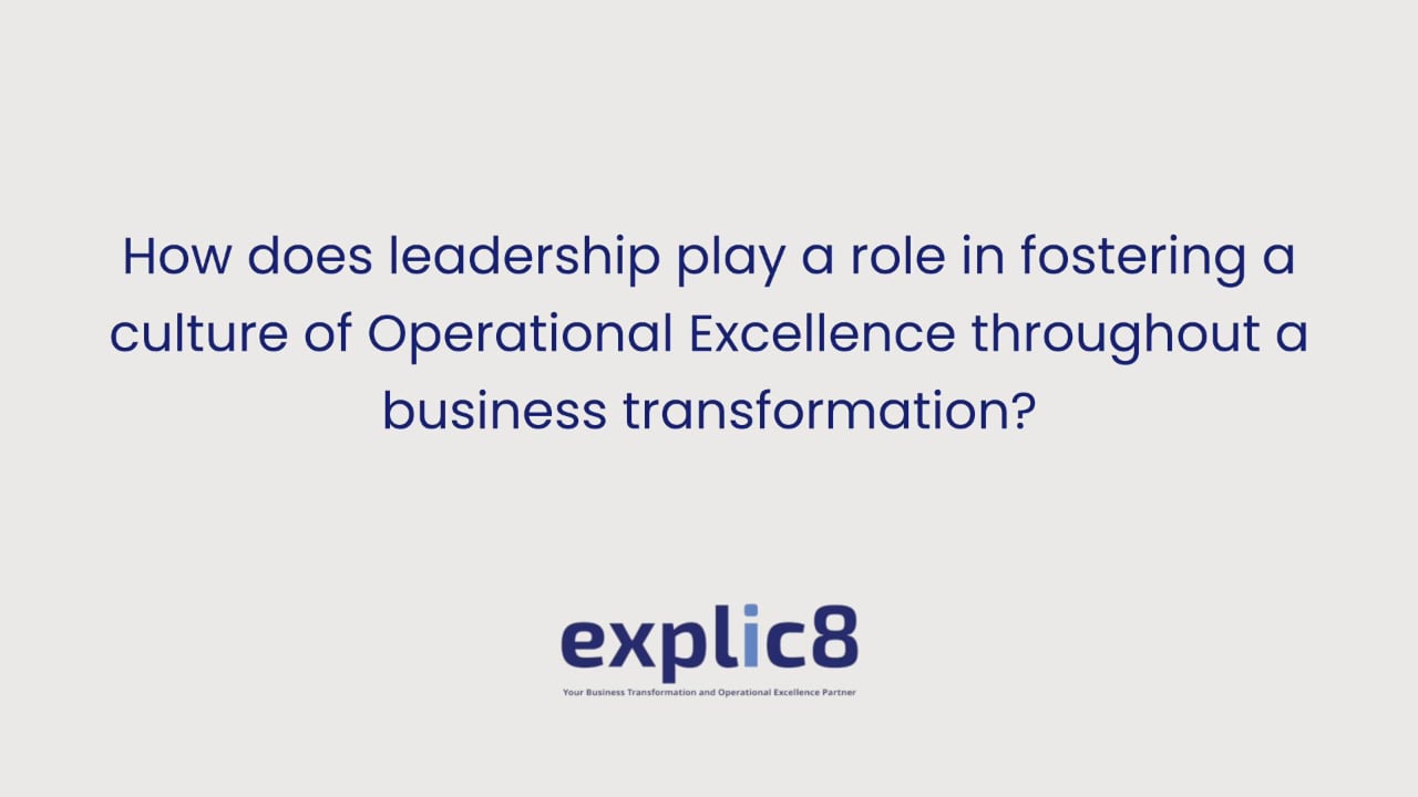explic8 04 How does leadership play a role in fostering a culture of Operational Excellence throughout a business transformation