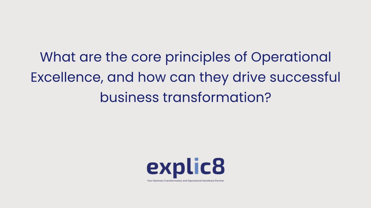 explic8 10 What are the core principles of Operational Excellence, and how can they drive successful business transformation?