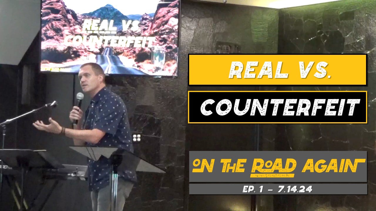 Real vs. Counterfeit | On The Road Again - Wk1 // 7.14.24