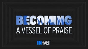 Becoming A Vessel Of Praise | INHABIT | Pastor Ron Channell