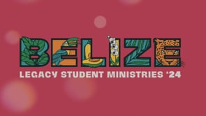 7/21/2024 - BELIZE MISSIONS REPORT, LEGACY STUDENT MINISTRIES