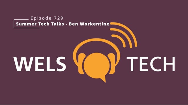 WELSTech Episode 729: Summer Tech Talks - Ben Workentine