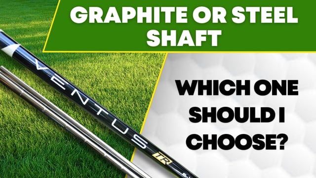 Graphite or Steel Shafts - Which should I choose?