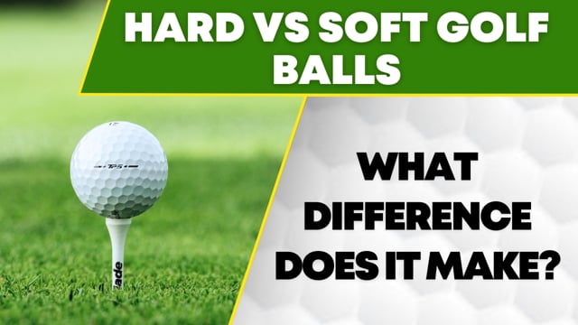 Hard or Soft Golf Balls? What difference does it make?