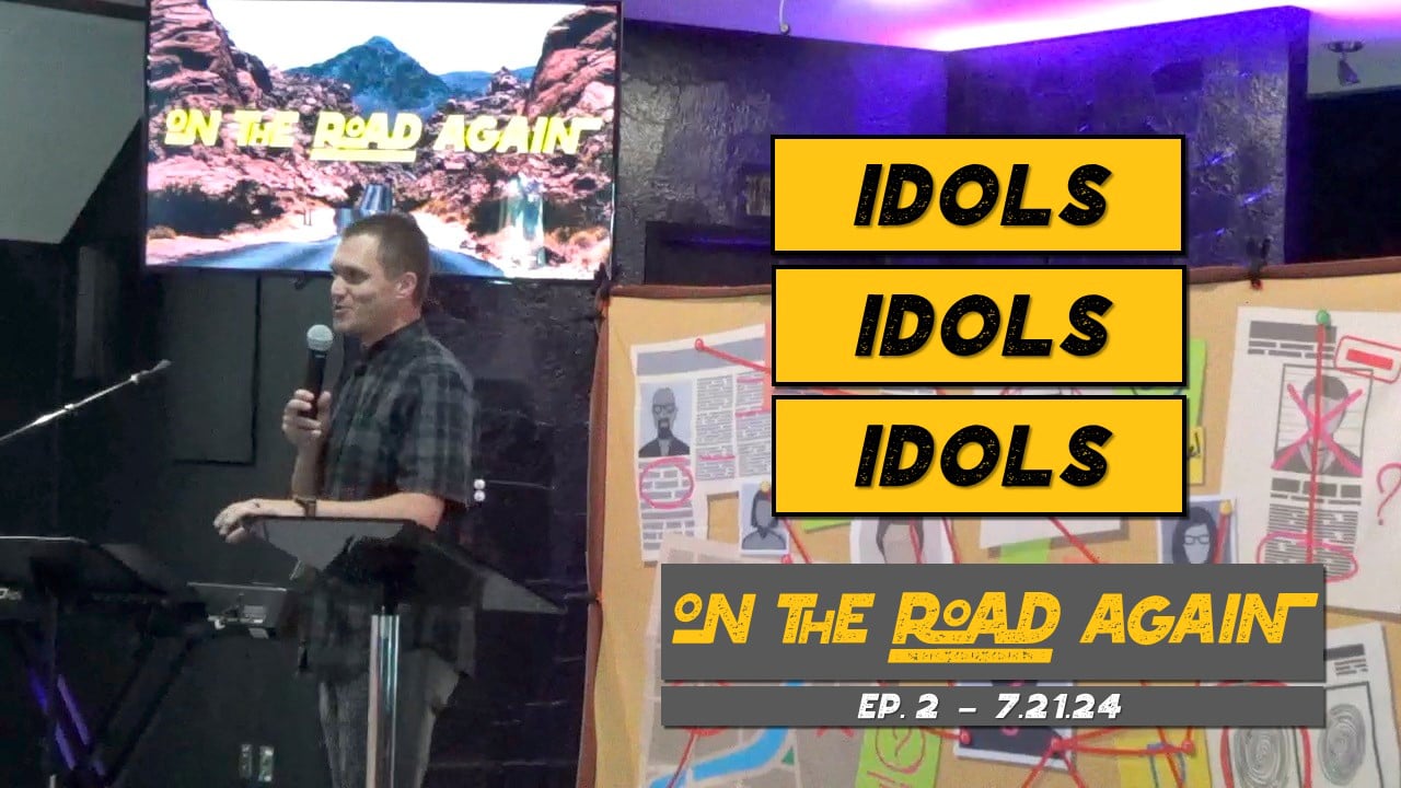 Idols, Idols, Idols | On The Road Again - Wk2 // 7.21.24