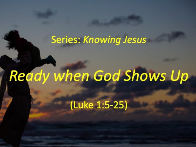 12-9-18 "Ready when God Shows Up," Luke 1:5-25