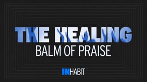 The Healing Balm of Praise | INHABIT | Pastor Ron Channell