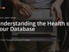 Understanding the Health of Your Database
