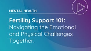 Fertility Support 101: Navigating the Emotional and Physical Challenges Together Webinar