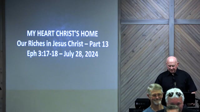 My Heart Christ’s Home - Series: Our Riches In Jesus Christ 2024 - Date: 2024-07-28