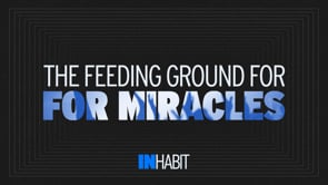 The Feeding Ground For Miracles | INHABIT | Pastor Ron Channell