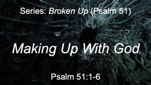 7-28-24, Making Up With God, Psalm 51:1-6