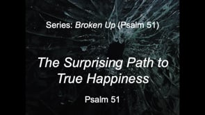 8-11-24, The Surprising Path to True Happiness, Psalm 51