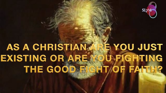 AS A CHRISTIAN ARE YOU JUST EXISTING OR ARE YOU FIGHTING THE GOOD FIGHT OF FAITH