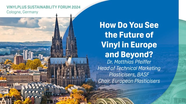 How Do You See the Future of Vinyl in Europe and Beyond? Dr. Matthias Pfeiffer – BASF/European Plasticisers