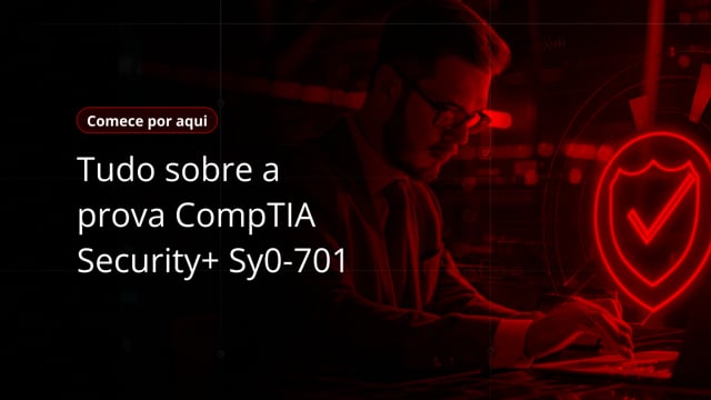 Comece por aqui:  Tudo sobre a prova CompTIA Security+ Sy0-701