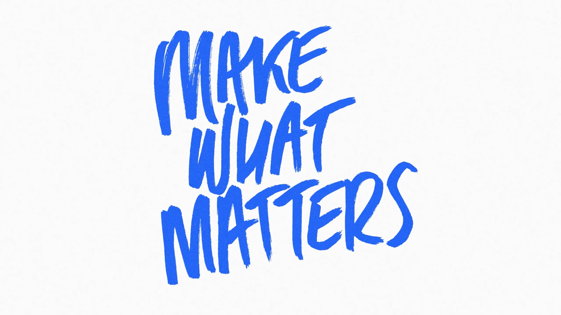 MAKE WHAT MATTERS