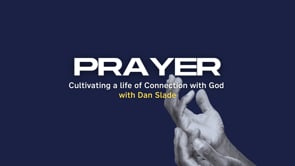 Prayer: Cultivating a Life of Connection With God - Session Two