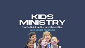 Kids Ministry: How to Build Up the Next Generation - Session One