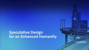 Speculative Design for an Enhanced Humanity - AdobeCreativityMax2020