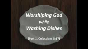 8-18-24, Worshiping God while Washing Dishes, Part 1, Col. 3:17