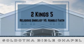 Religious Unbelief VS. Humble Faith, 2 Kings 5