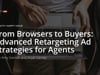 From Browsers to Buyers: Advanced Retargeting Ad Strategies for Agents