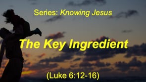 6-19-19, The Key Ingredient, Luke 6:12-16