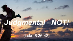 7-21-19, Judgmental NOT, Luke 6:36-42