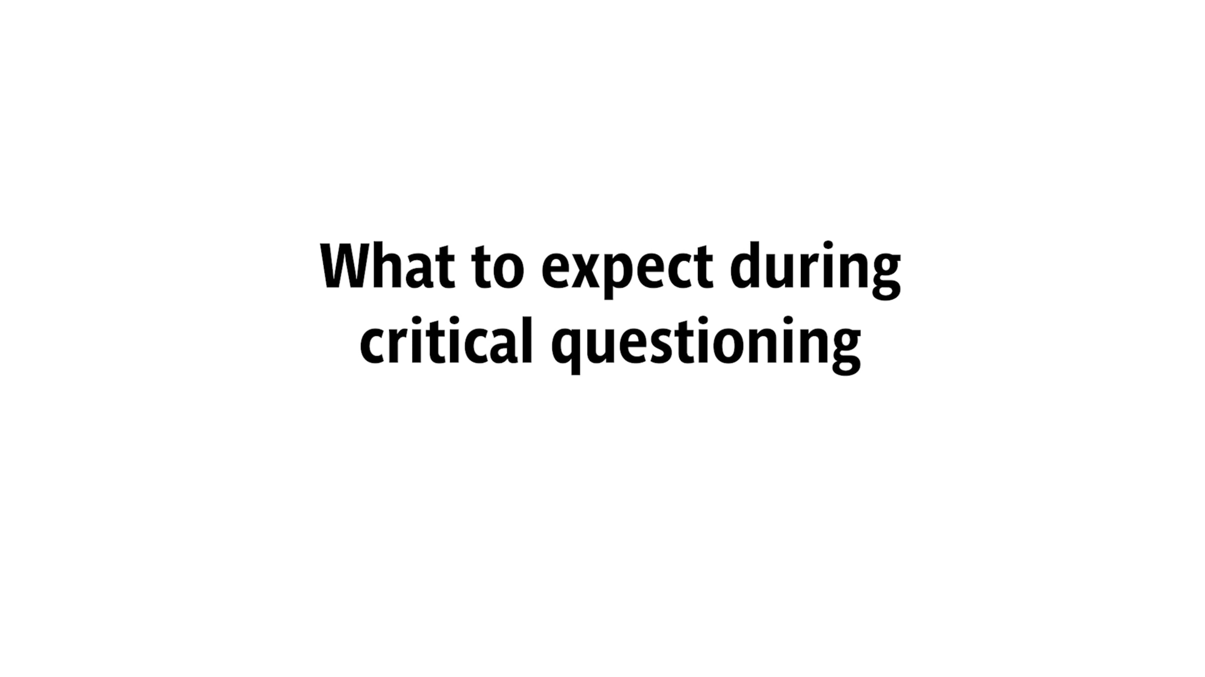 What to expect during critical questioning